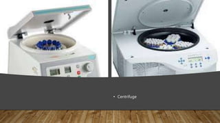 • Centrifuge
 