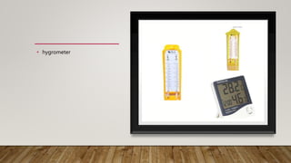 • hygrometer
 