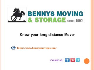 Know your long distance Mover 
http://www.bennysmoving.com/ 
Follow us: 
 