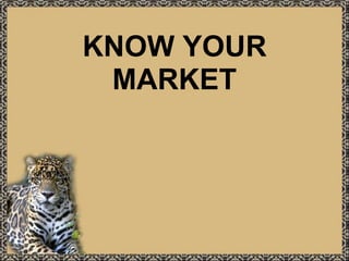 KNOW YOUR MARKET 