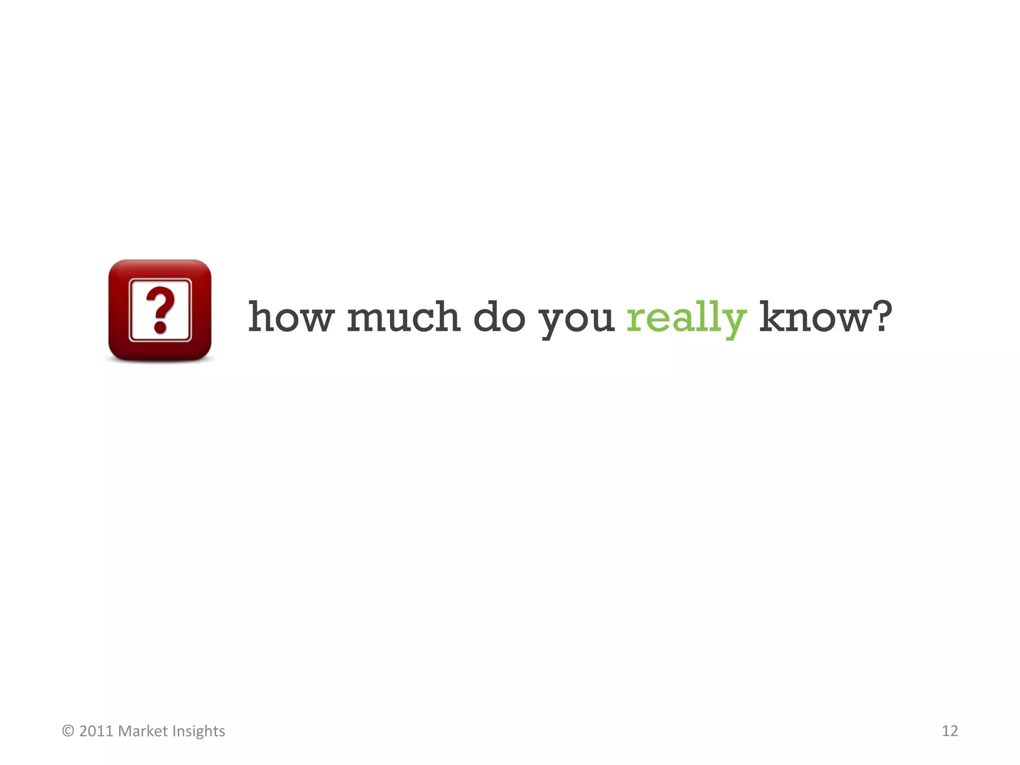 how much do you  really  know? © 2011 Market Insights  