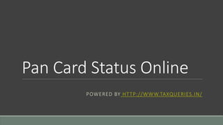 Pan Card Status Online
POWERED BY HTTP://WWW.TAXQUERIES.IN/
 