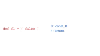 0: iconst_0
1: ireturn
def f1 = { false }
 