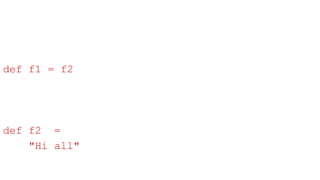 def f1 = f2
def f2 =
"Hi all"
 