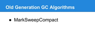 Old Generation GC Algorithms
● MarkSweepCompact
 