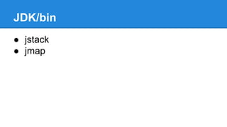 JDK/bin
● jstack
● jmap
 
