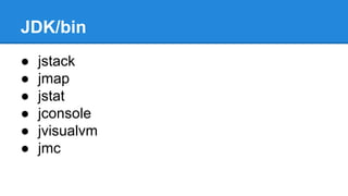 JDK/bin
● jstack
● jmap
● jstat
● jconsole
● jvisualvm
● jmc
 