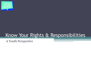 Know Your Rights & Responsibilities
A Youth Perspective
 