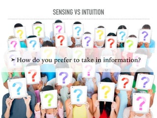 SENSING VS INTUITION
➤ How do you prefer to take in information?
 