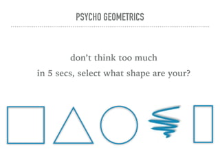 PSYCHO GEOMETRICS
don’t think too much
in 5 secs, select what shape are your?
 
