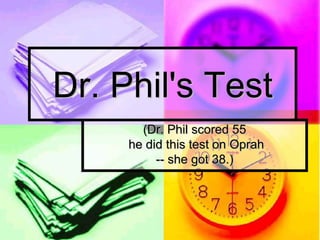 Dr. Phil's Test
(Dr. Phil scored 55
he did this test on Oprah
-- she got 38.)
 