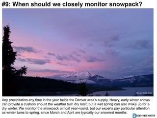 #9: When should we closely monitor snowpack?
Any precipitation any time helps the Denver area’s supply. Heavy, early winte...