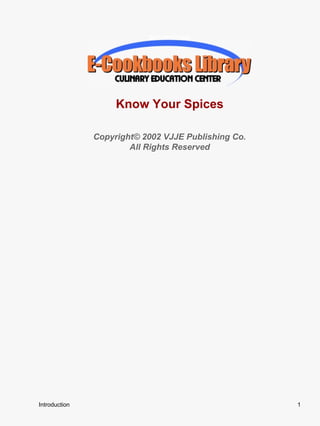 Introduction




                    Know Your Spices

               Copyright© 2002 VJJE Publishing Co.
                       All Rights Reserved




Introduction                                         1
 