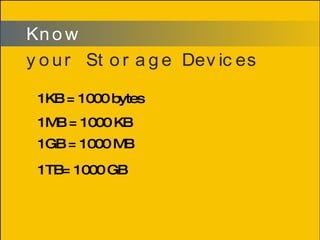 1KB = 1000 bytes 1MB = 1000 KB 1GB = 1000 MB 1TB= 1000 GB 