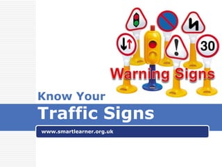 Know Your
Traffic Signs
www.smartlearner.org.uk
 