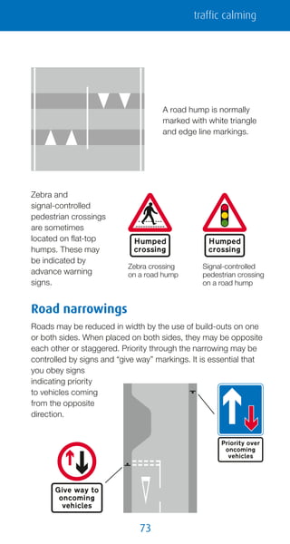 73
traffic calming
A road hump is normally
marked with white triangle
and edge line markings.
Zebra and
signal‑controlled
...
