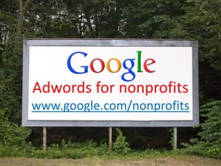 Adwords for nonprofits
www.google.com/nonprofits
 