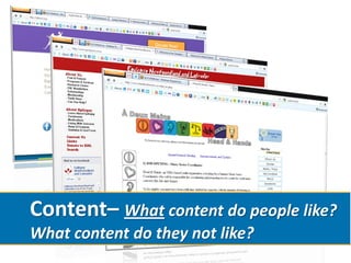 Content– What content do people like?
What content do they not like?
 