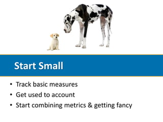 Start Small
• Track basic measures
• Get used to account
• Start combining metrics & getting fancy
 
