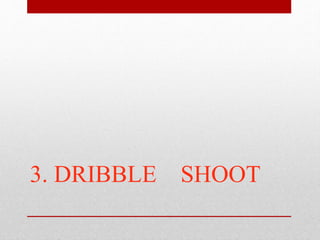 3. DRIBBLE SHOOT
 