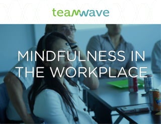 MINDFULNESS IN
THE WORKPLACE
 
