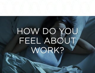 HOW DO YOU
FEEL ABOUT
WORK?
 