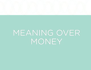 MEANING OVER
MONEY
 