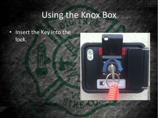 Using the Knox Box
• Insert the Key into the
  lock.
 