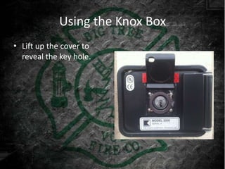 Using the Knox Box
• Lift up the cover to
  reveal the key hole.
 