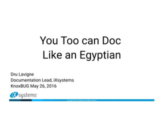 You Too can Doc
Like an Egyptian
Dru Lavigne
Documentation Lead, iXsystems
KnoxBUG May 26, 2016
 