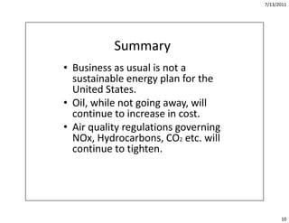 7/13/2011




           Summary
• Business as usual is not a   
  sustainable energy plan for the 
  United States.
• Oil...