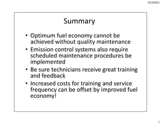 7/13/2011




               Summary
• Optimum fuel economy cannot be  
  achieved without quality maintenance
  achieved ...