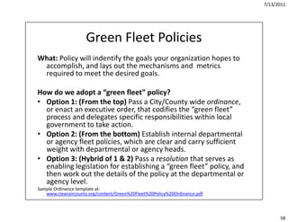 7/13/2011




                     Green Fleet Policies
What: Policy will indentify the goals your organization hopes to 
...
