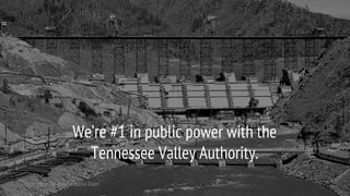 We’re #1 in public power with the
Tennessee Valley Authority.
 