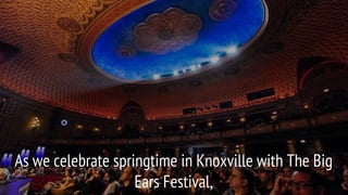 As we celebrate springtime in Knoxville with The Big
Ears Festival,
 