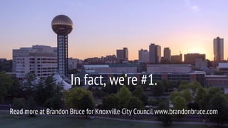 In fact, we’re #1.
Read more at Brandon Bruce for Knoxville City Council www.brandonbruce.com
 