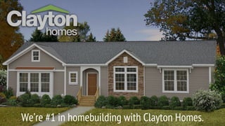 We’re #1 in homebuilding with Clayton Homes.
 