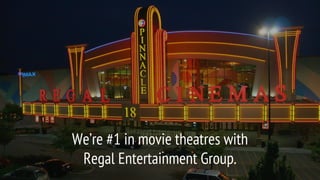 We’re #1 in movie theatres with
Regal Entertainment Group.
 
