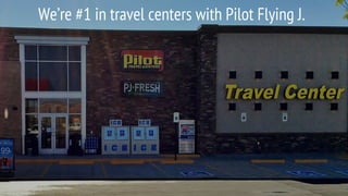 We’re #1 in travel centers with Pilot Flying J.
 