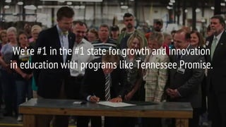 We’re #1 in the #1 state for growth and innovation
in education with programs like Tennessee Promise.
 