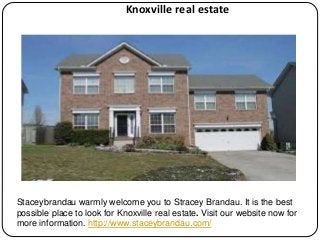 Staceybrandau warmly welcome you to Stracey Brandau. It is the best
possible place to look for Knoxville real estate. Visit our website now for
more information. http://www.staceybrandau.com/
Knoxville real estate
 