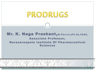 Mr. K. Naga Prashant,M . P h a r m , [ P h . D ] , FAG E ,
Associate Professor,
Narasaraopeta Institute Of Phar maceutical
Sciences
 