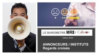ANNONCEURS / INSTITUTS
Regards croisés
LE BAROMETRE /
Edition 2019
 