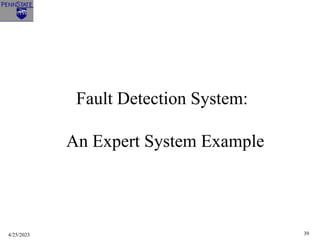 4/25/2023 39
Fault Detection System:
An Expert System Example
 