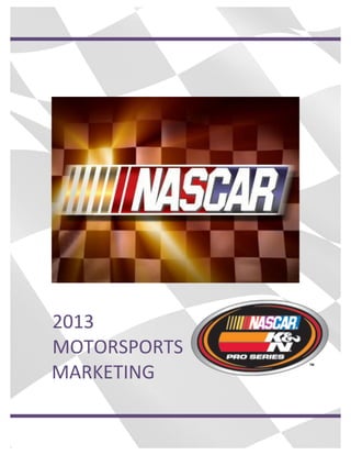  
	
  	
  	
  	
  	
  	
  	
  	
  	
  2013	
  	
  
	
  	
  	
  	
  	
  	
  	
  	
  	
  MOTORSPORTS	
  
MARKETING	
  
	
  
 