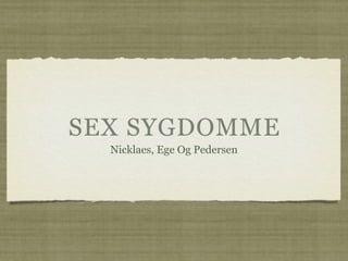 SEX SYGDOMME
  Nicklaes, Ege Og Pedersen
 