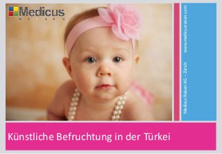 Künstliche Befruchtung in der Türkei
MedicusReisenAG–Zürichwww.medicusreisen.com
 