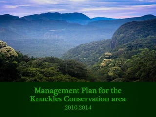 Management Plan for the
Knuckles Conservation area
2010-2014
 