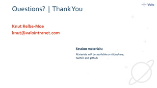 Questions? | ThankYou
Knut Relbe-Moe
knut@valointranet.com
Session materials:
Materials will be available on slideshare,
twitter and github
 