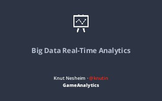 Big Data Real-Time Analytics

Knut Nesheim · @knutin
GameAnalytics

 